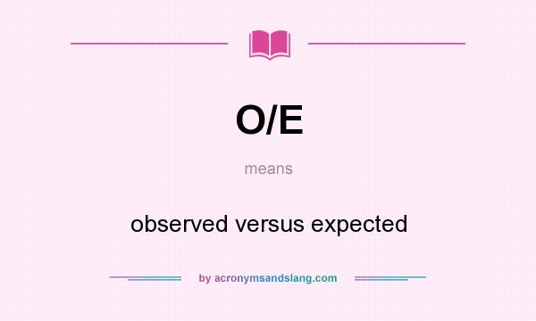 What does O/E mean? It stands for observed versus expected