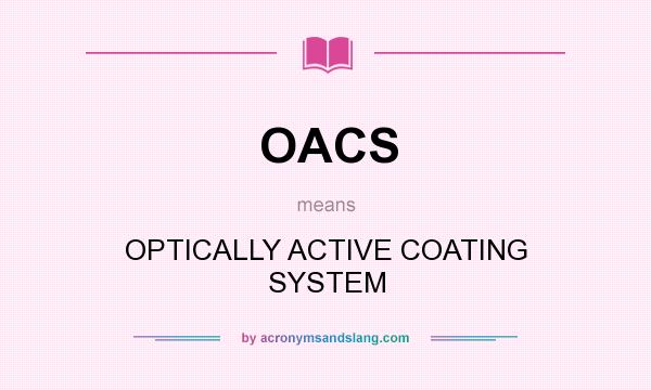 What does OACS mean? It stands for OPTICALLY ACTIVE COATING SYSTEM
