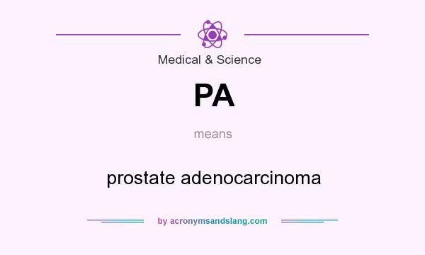 What does PA mean? It stands for prostate adenocarcinoma