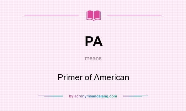 What does PA mean? It stands for Primer of American