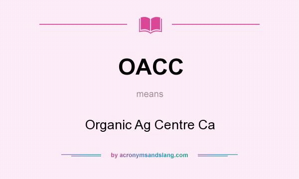 What does OACC mean? It stands for Organic Ag Centre Ca