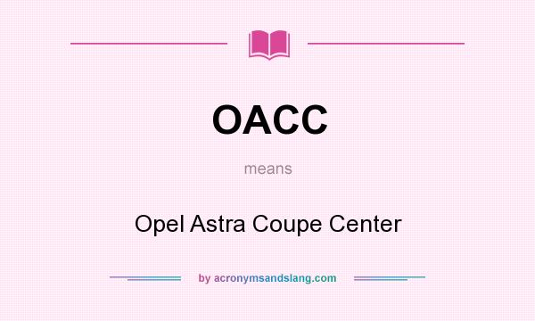 What does OACC mean? It stands for Opel Astra Coupe Center