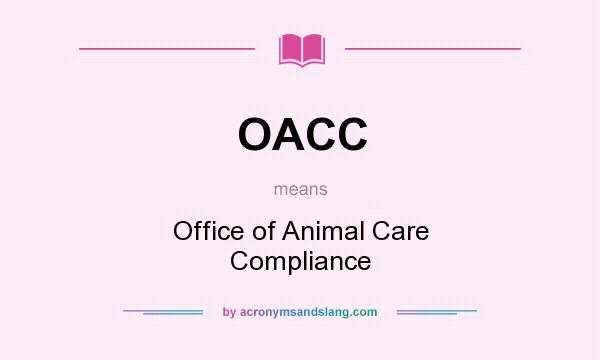What does OACC mean? It stands for Office of Animal Care Compliance