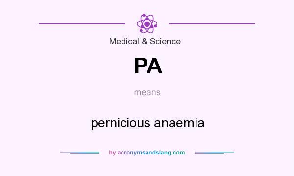 What does PA mean? It stands for pernicious anaemia