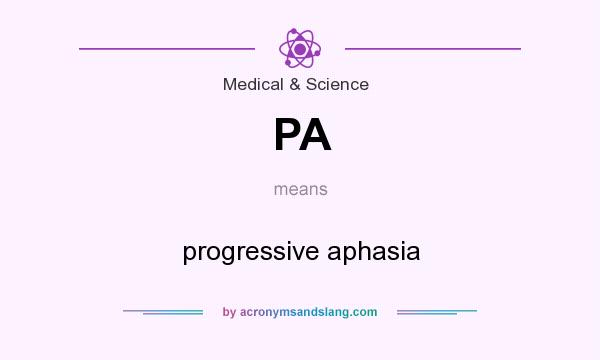 What does PA mean? It stands for progressive aphasia