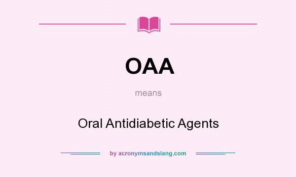 What does OAA mean? It stands for Oral Antidiabetic Agents