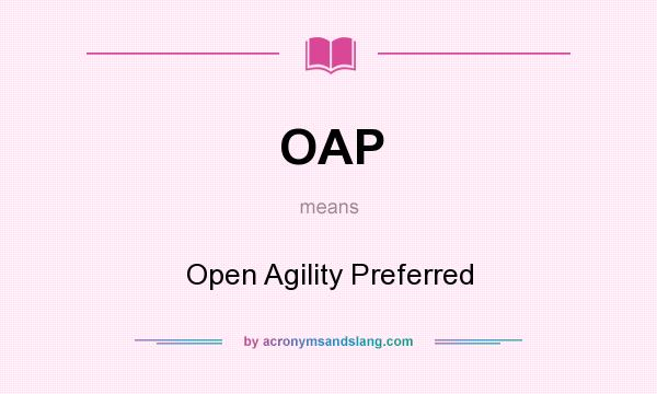 What does OAP mean? It stands for Open Agility Preferred
