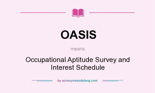 What does OASIS mean? It stands for Occupational Aptitude Survey and Interest Schedule