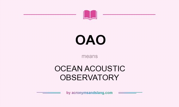 What does OAO mean? It stands for OCEAN ACOUSTIC OBSERVATORY