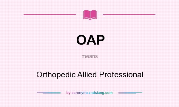 What does OAP mean? It stands for Orthopedic Allied Professional