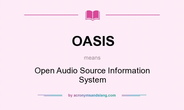 What does OASIS mean? It stands for Open Audio Source Information System