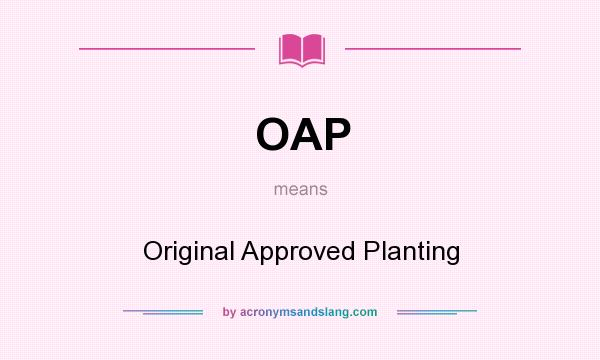 What does OAP mean? It stands for Original Approved Planting