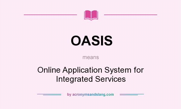 What does OASIS mean? It stands for Online Application System for Integrated Services