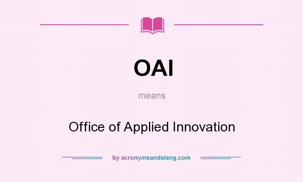 What does OAI mean? It stands for Office of Applied Innovation