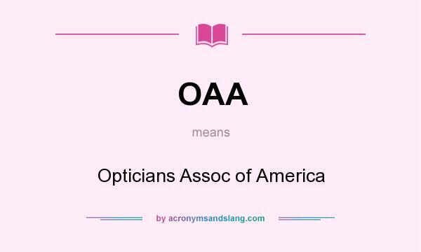 What does OAA mean? It stands for Opticians Assoc of America
