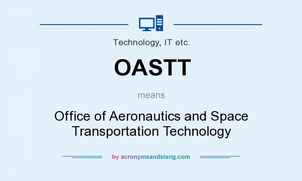 What does OASTT mean? It stands for Office of Aeronautics and Space Transportation Technology