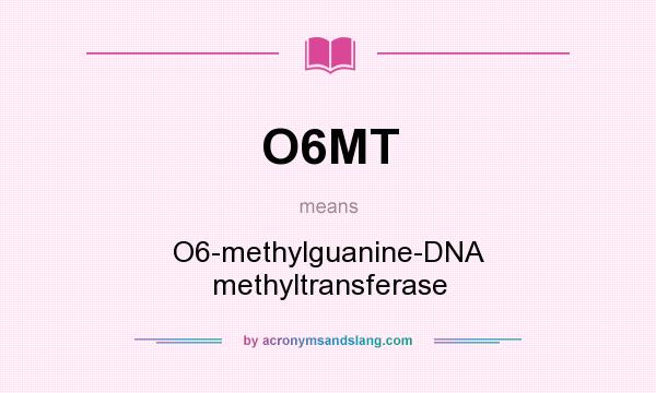 What does O6MT mean? It stands for O6-methylguanine-DNA methyltransferase