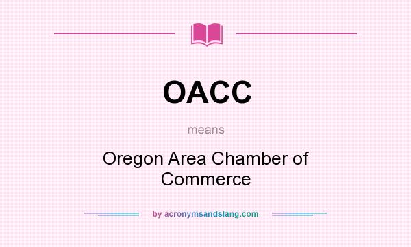 What does OACC mean? It stands for Oregon Area Chamber of Commerce