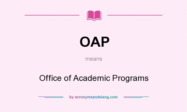 What does OAP mean? It stands for Office of Academic Programs