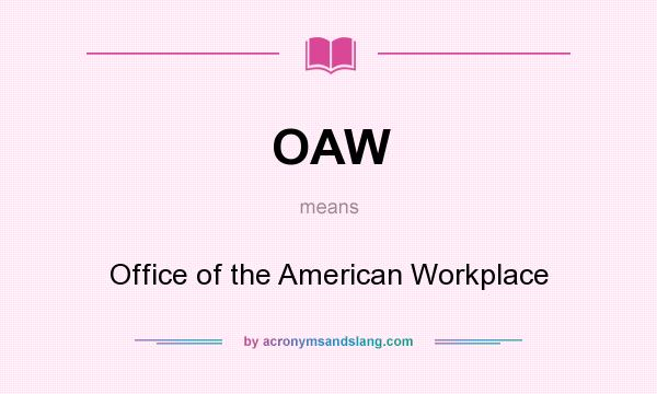 What does OAW mean? It stands for Office of the American Workplace