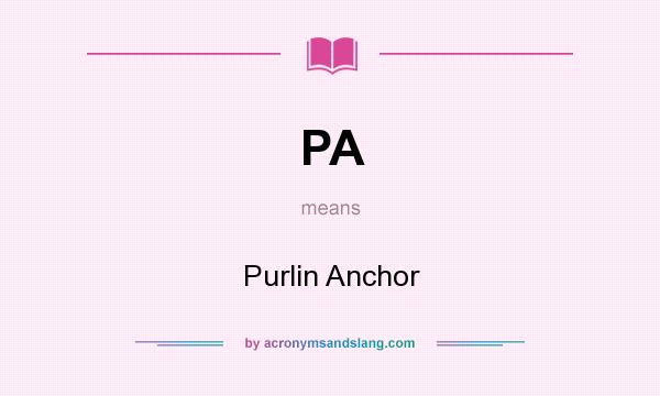 What does PA mean? It stands for Purlin Anchor