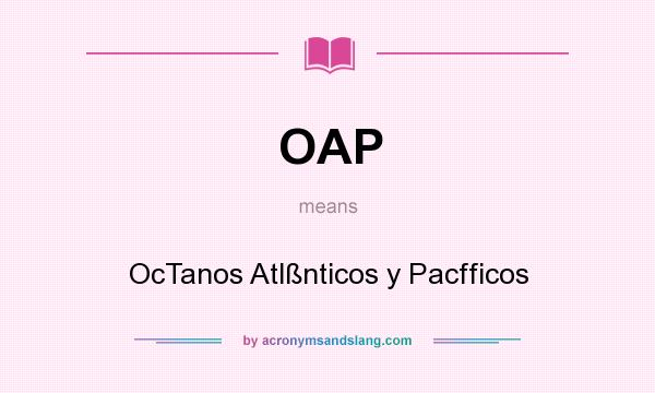What does OAP mean? It stands for OcTanos Atlßnticos y Pacfficos
