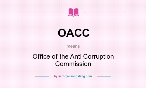 What does OACC mean? It stands for Office of the Anti Corruption Commission