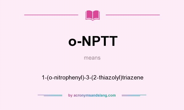 What does o-NPTT mean? It stands for 1-(o-nitrophenyl)-3-(2-thiazolyl)triazene