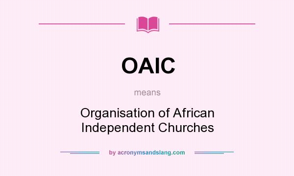What does OAIC mean? It stands for Organisation of African Independent Churches