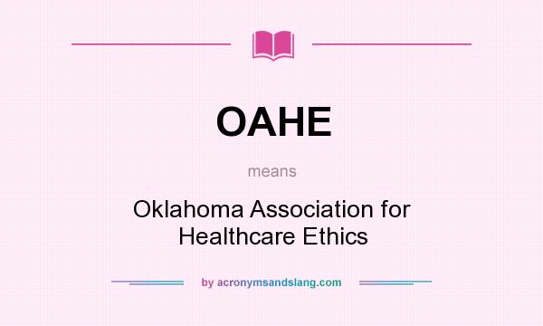What does OAHE mean? It stands for Oklahoma Association for Healthcare Ethics