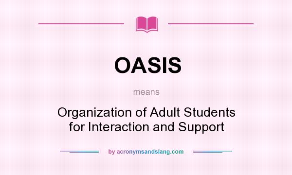 What does OASIS mean? It stands for Organization of Adult Students for Interaction and Support