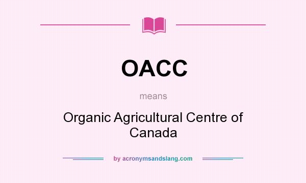 What does OACC mean? It stands for Organic Agricultural Centre of Canada