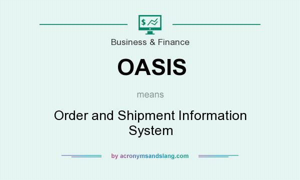 What does OASIS mean? It stands for Order and Shipment Information System