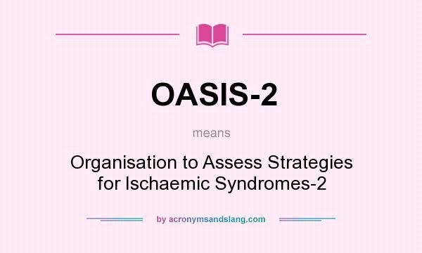 What does OASIS-2 mean? It stands for Organisation to Assess Strategies for Ischaemic Syndromes-2