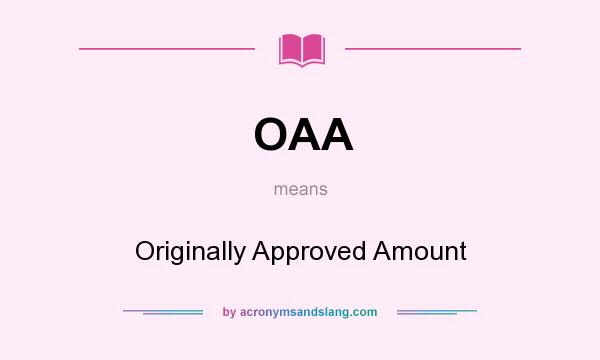 What does OAA mean? It stands for Originally Approved Amount