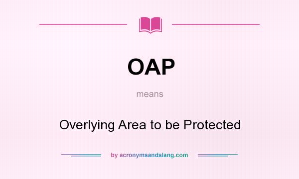 What does OAP mean? It stands for Overlying Area to be Protected