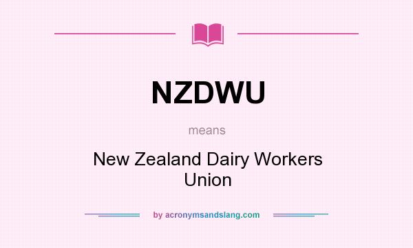 What does NZDWU mean? It stands for New Zealand Dairy Workers Union