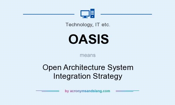 What does OASIS mean? It stands for Open Architecture System Integration Strategy