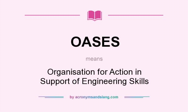 What does OASES mean? It stands for Organisation for Action in Support of Engineering Skills