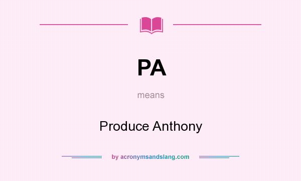 What does PA mean? It stands for Produce Anthony