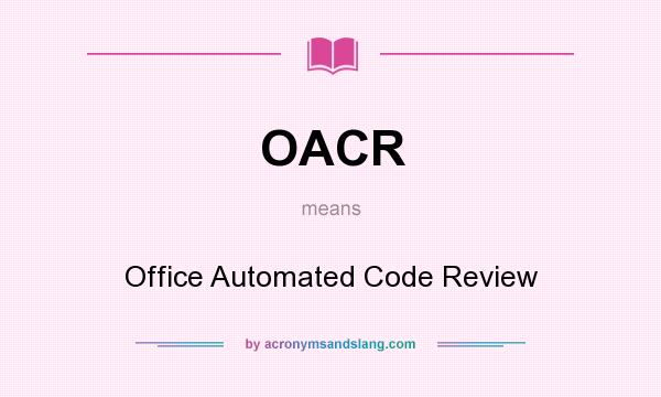 What does OACR mean? It stands for Office Automated Code Review