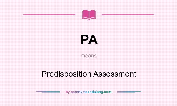 What does PA mean? It stands for Predisposition Assessment