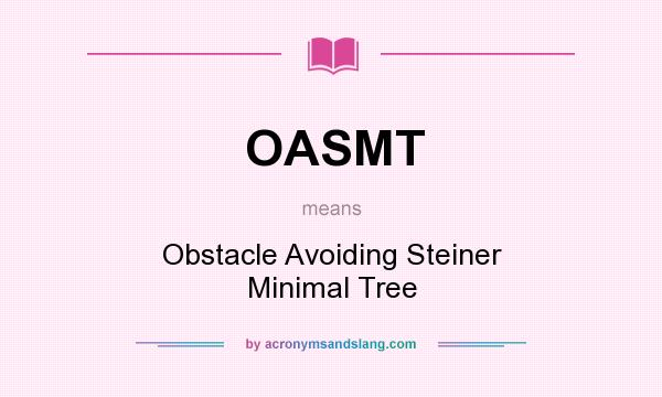 What does OASMT mean? It stands for Obstacle Avoiding Steiner Minimal Tree