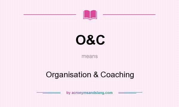 What does O&C mean? It stands for Organisation & Coaching
