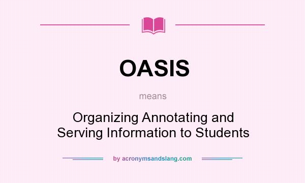 What does OASIS mean? It stands for Organizing Annotating and Serving Information to Students