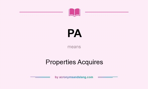 What does PA mean? It stands for Properties Acquires