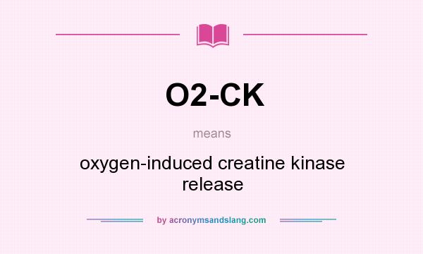 What does O2-CK mean? It stands for oxygen-induced creatine kinase release