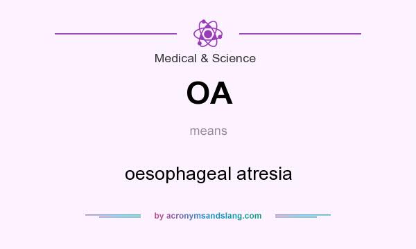 What does OA mean? It stands for oesophageal atresia