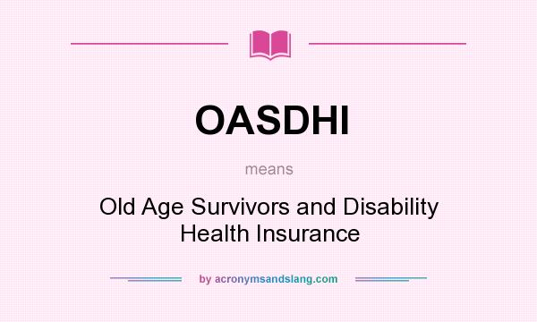 What does OASDHI mean? It stands for Old Age Survivors and Disability Health Insurance