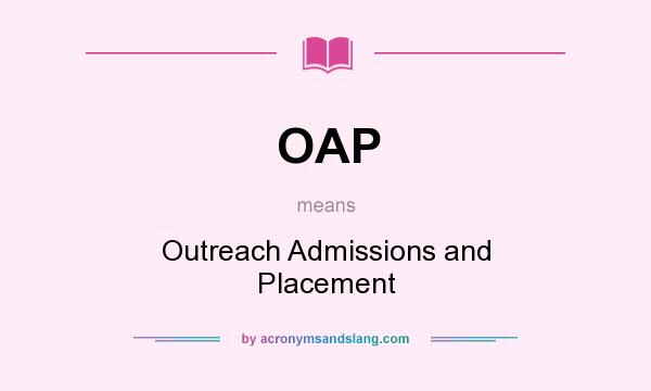 What does OAP mean? It stands for Outreach Admissions and Placement